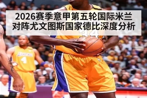 2026赛季意甲第五轮国际米兰对阵尤文图斯国家德比深度分析